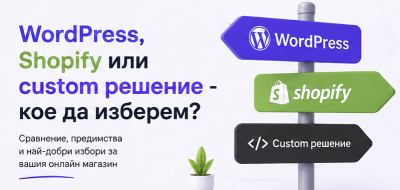 WordPress, Shopify или custom решение - кое да изберем